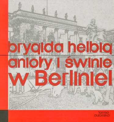 Brygida Helbig (Brigitta Helbig-Mischewski) Anioly i Swinie. W Berlinie!